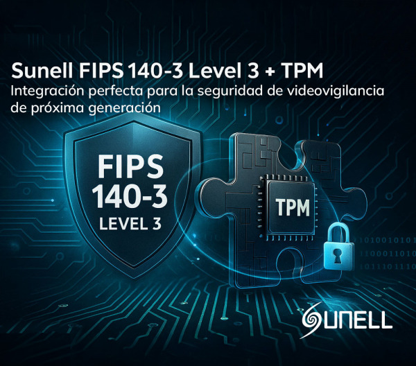 Sunell mejora la seguridad de la videovigilancia: Integración perfecta de FIPS 140-3 Nivel 3 y TPM